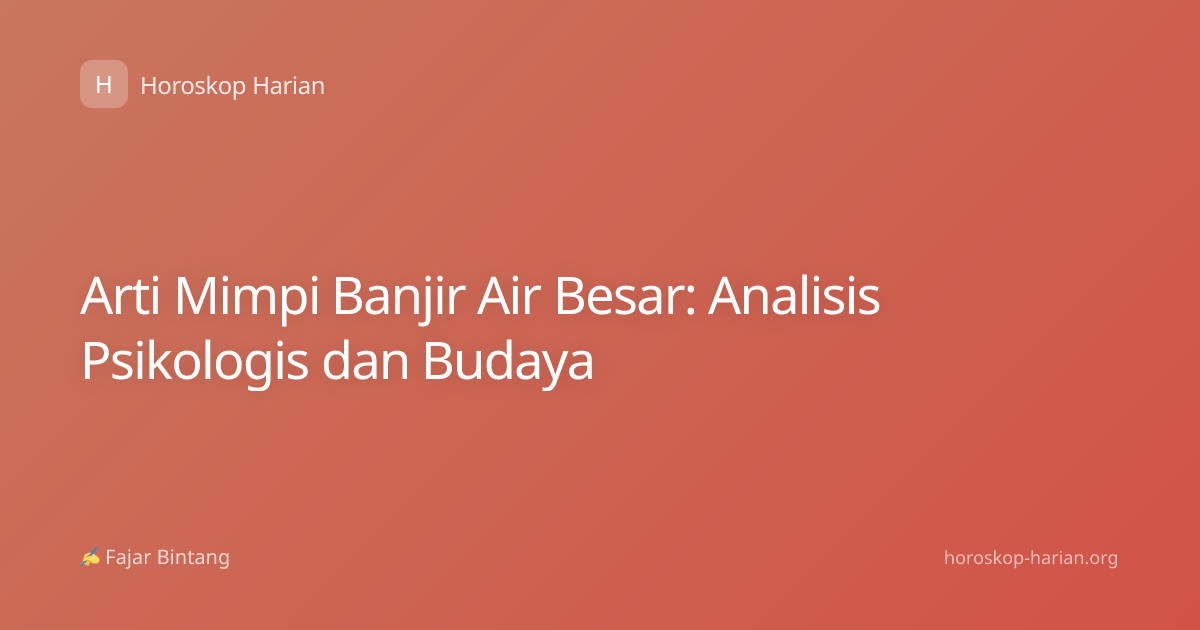 Arti Mimpi Banjir Air Besar: Analisis Psikologis dan Budaya
