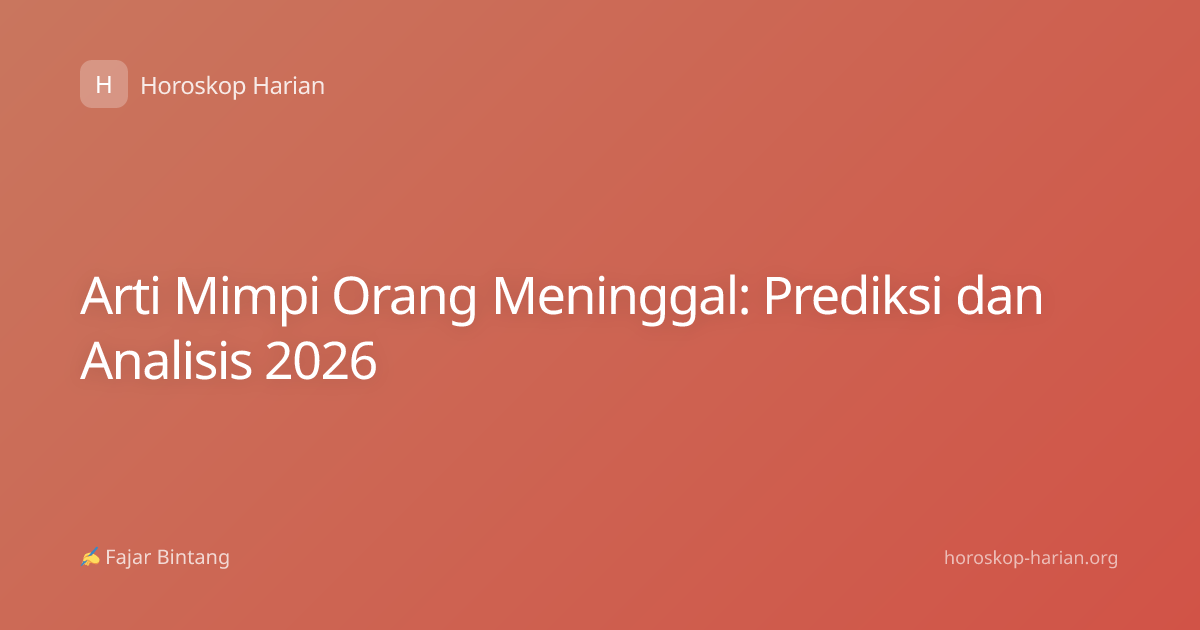 Arti Mimpi Orang Meninggal: Prediksi dan Analisis 2026