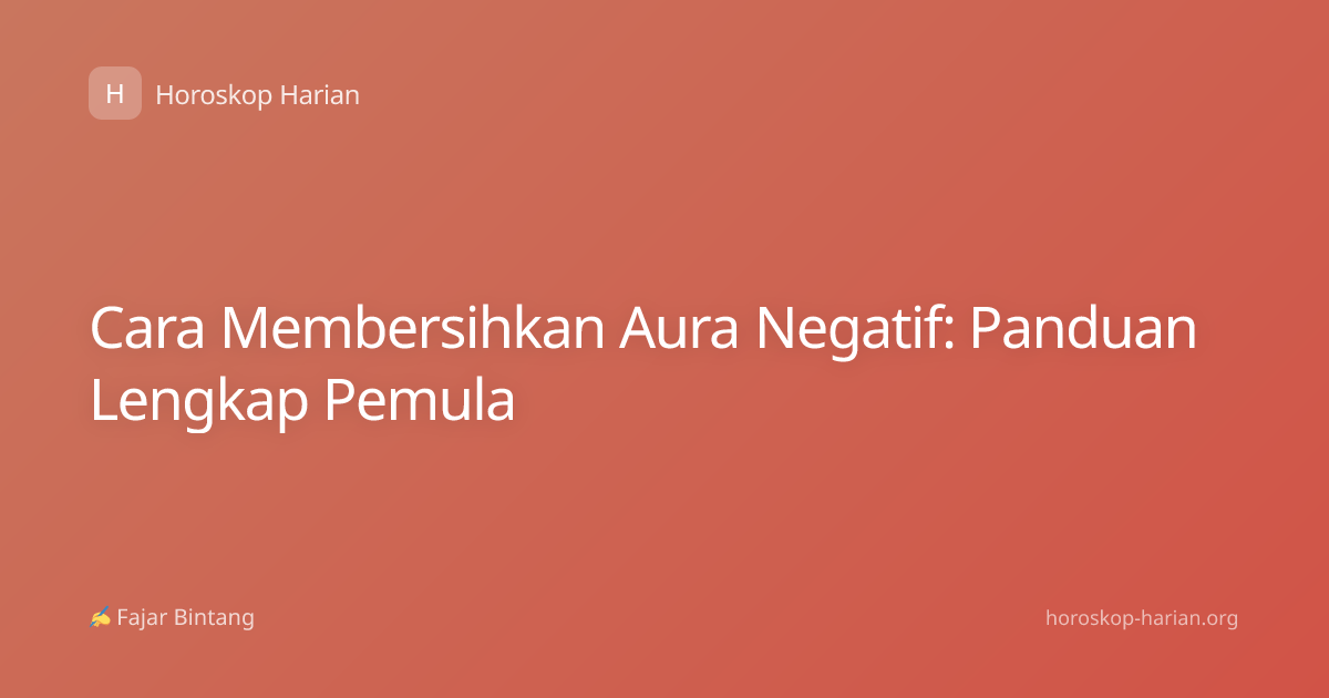 Cara Membersihkan Aura Negatif: Panduan Lengkap Pemula