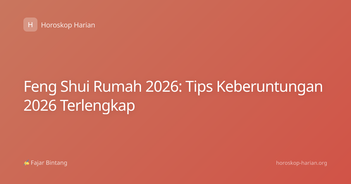 Feng Shui Rumah 2026: Tips Keberuntungan 2026 Terlengkap